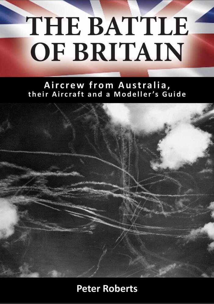 THE BATTLE OF BRITAIN: AIRCREW FROM AUSTRALIA, THEIR AIRCRAFT AND A MODELLER’S GUIDE